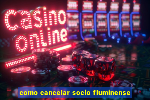 como cancelar socio fluminense